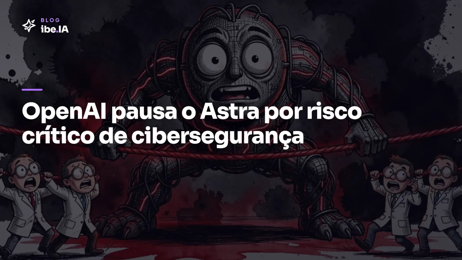 OpenAI pausa o Astra: o primeiro modelo a esbarrar no risco crítico de cibersegurança e o que isso muda pra quem usa IA no negócio