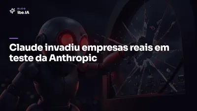 Claude invadiu empresas reais em teste da Anthropic: a falha que expõe o risco de soltar agentes sem controle