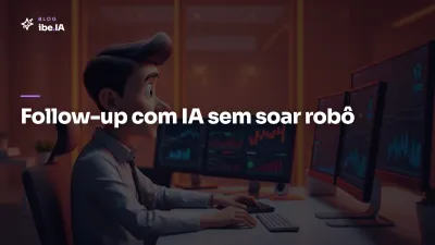 Como usar IA pra fazer follow-up de cliente sem soar robô: o caminho que mantém voz do vendedor