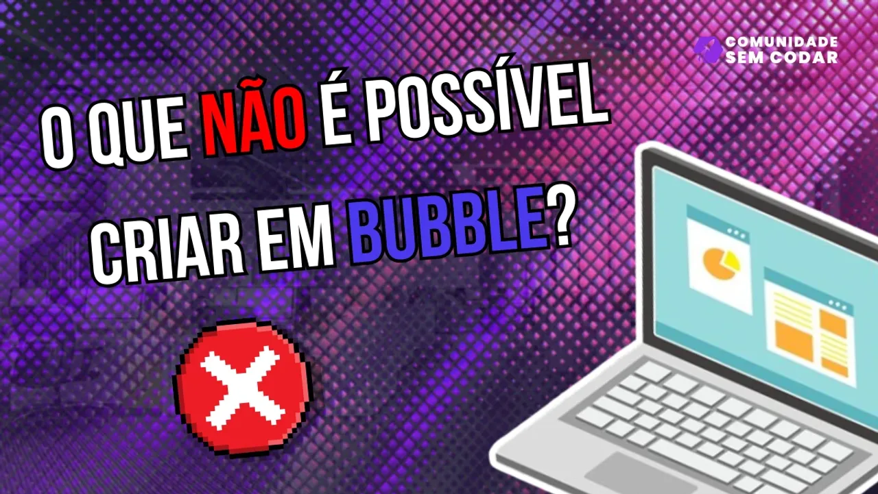 O que NÃO é possível criar em Bubble?